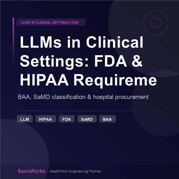 LLMs in Clinical Settings: What the FDA, HIPAA, and Your Hospital Client Actually Require